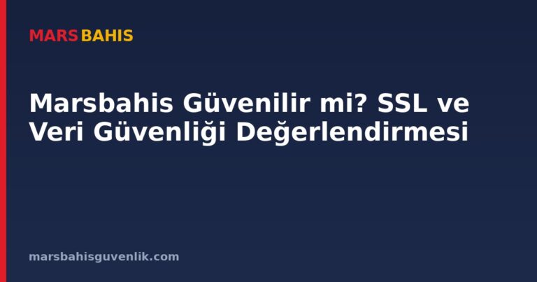 Marsbahis Güvenilir mi? SSL ve Veri Güvenliği Değerlendirmesi