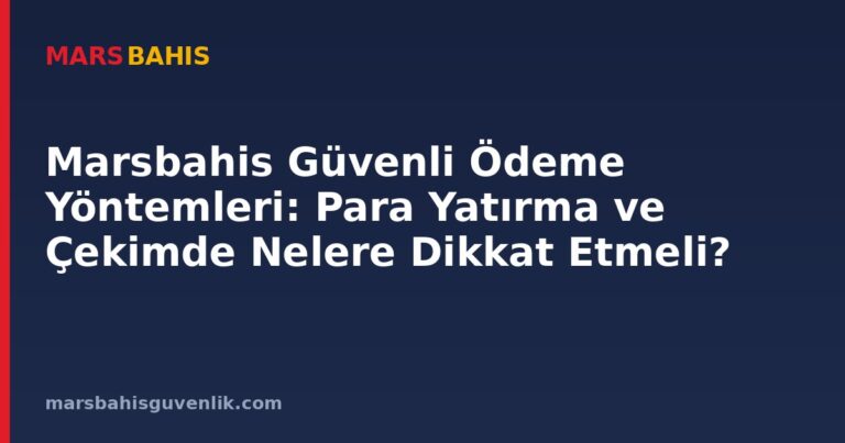 Marsbahis Güvenli Ödeme Yöntemleri: Para Yatırma ve Çekimde Nelere Dikkat Etmeli?